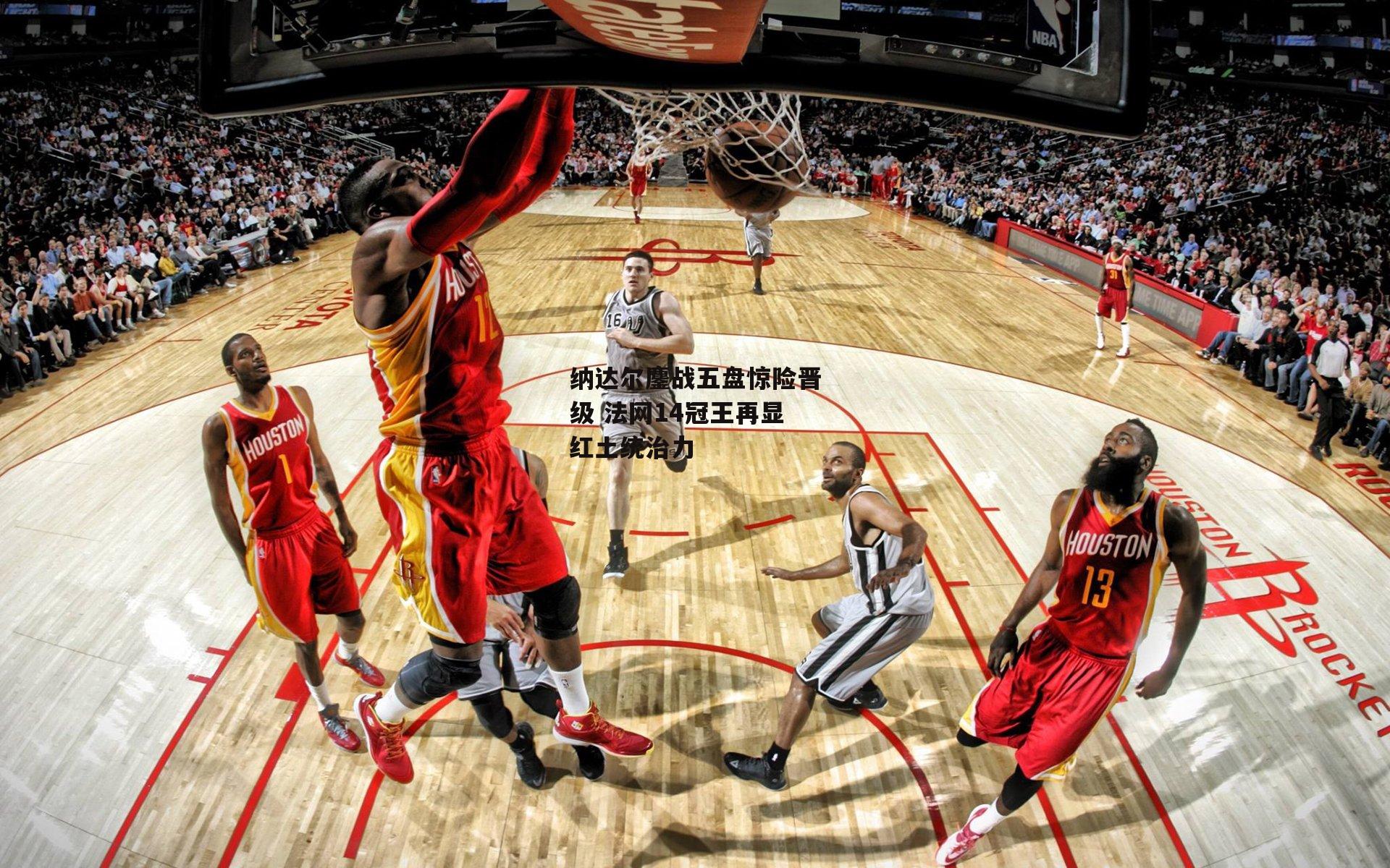 纳达尔鏖战五盘惊险晋级 法网14冠王再显红土统治力